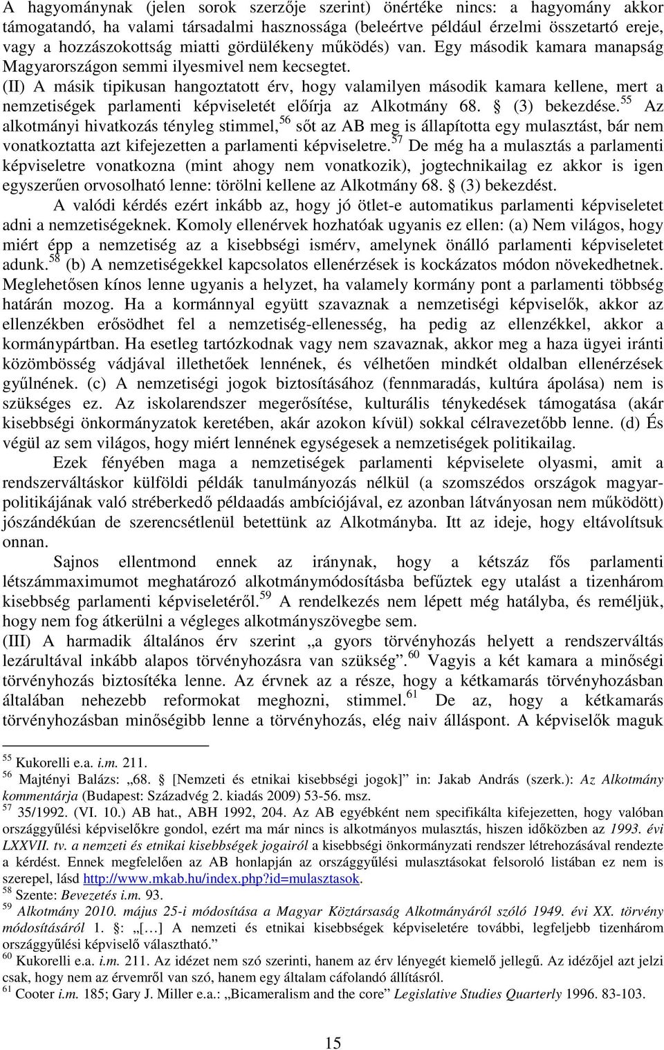 (II) A másik tipikusan hangoztatott érv, hogy valamilyen második kamara kellene, mert a nemzetiségek parlamenti képviseletét előírja az Alkotmány 68. (3) bekezdése.