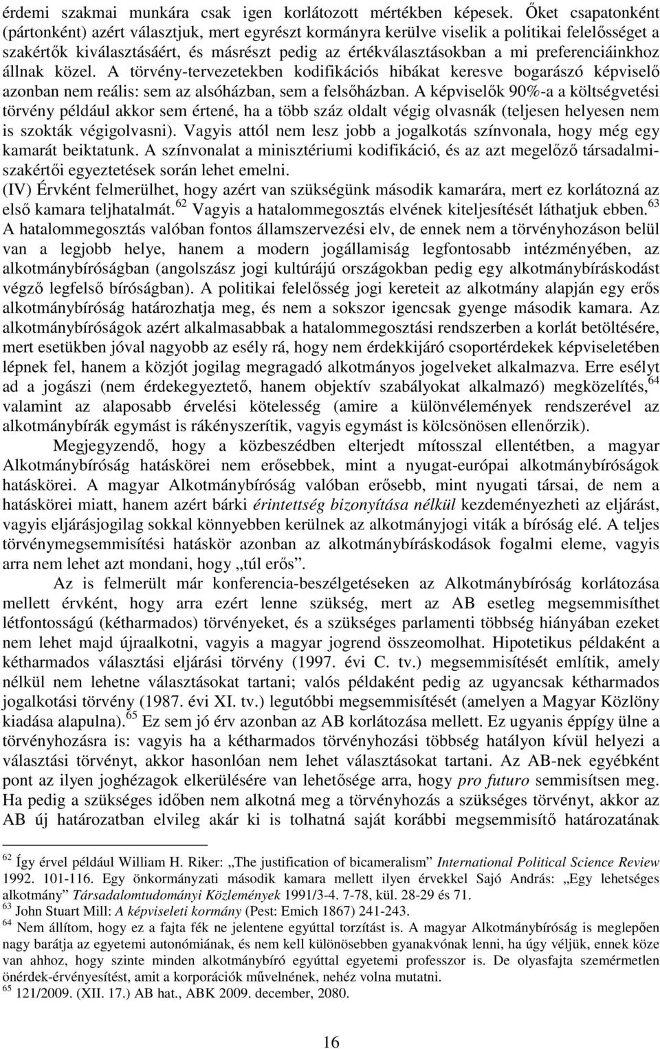 preferenciáinkhoz állnak közel. A törvény-tervezetekben kodifikációs hibákat keresve bogarászó képviselő azonban nem reális: sem az alsóházban, sem a felsőházban.