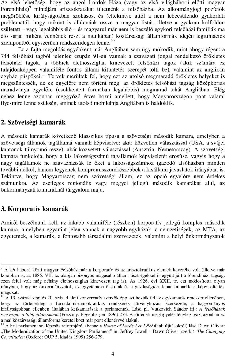 külföldön született vagy legalábbis élő és magyarul már nem is beszélő egykori felsőházi famíliák ma élő sarjai miként vennének részt a munkában) köztársasági államformák idején legitimációs