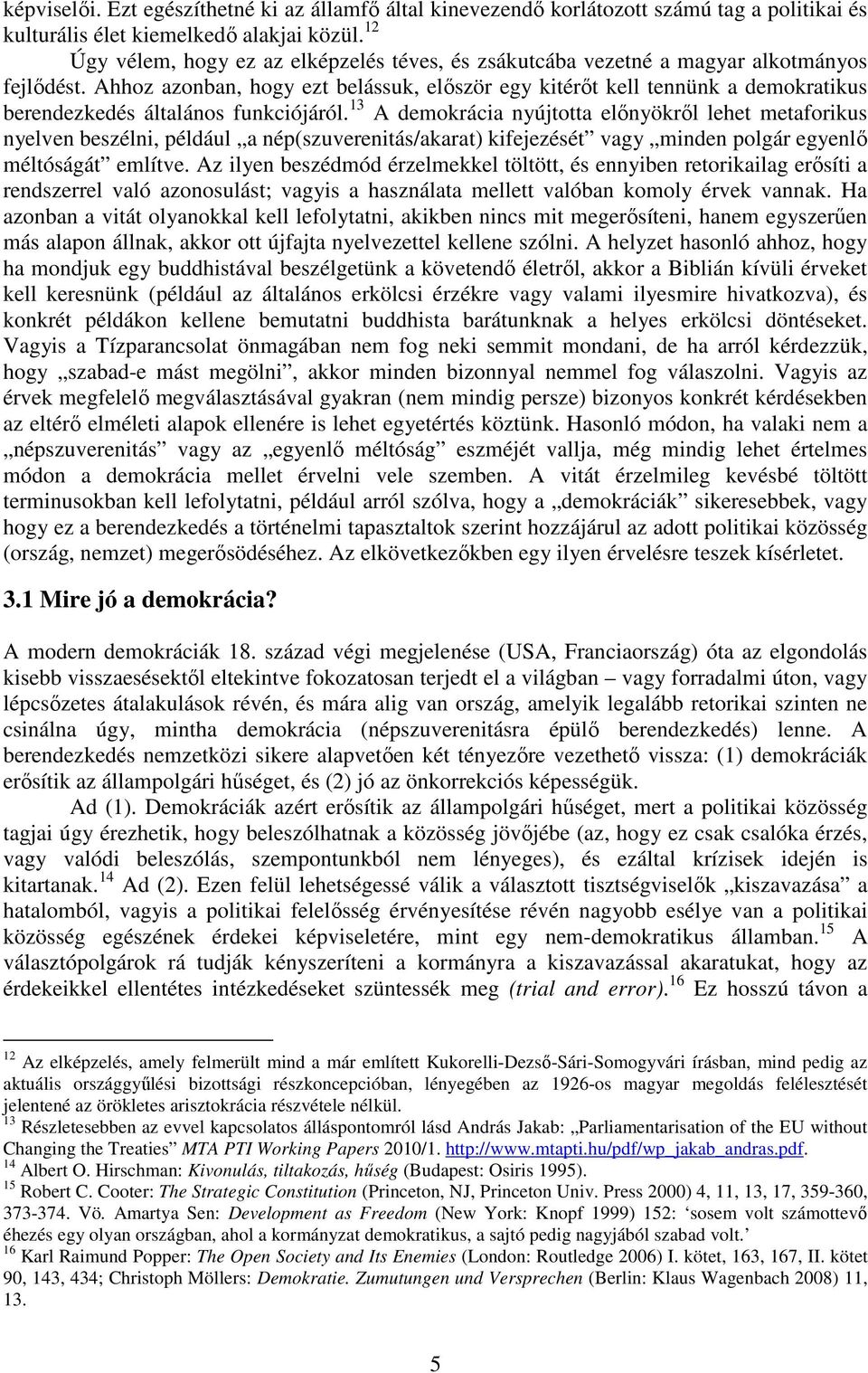 Ahhoz azonban, hogy ezt belássuk, először egy kitérőt kell tennünk a demokratikus berendezkedés általános funkciójáról.