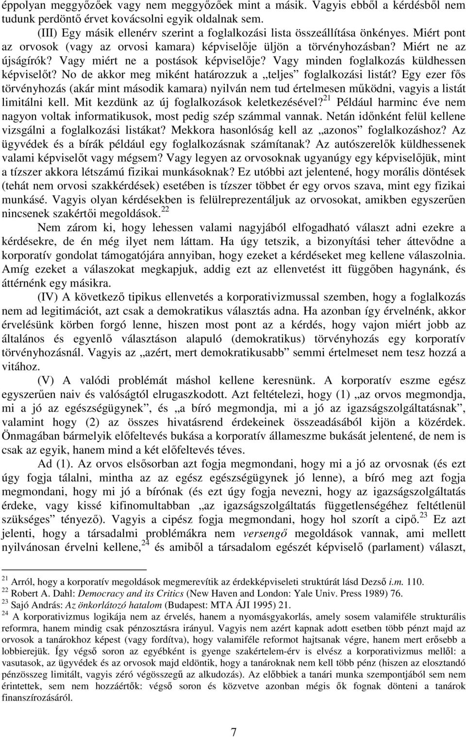 Vagy miért ne a postások képviselője? Vagy minden foglalkozás küldhessen képviselőt? No de akkor meg miként határozzuk a teljes foglalkozási listát?