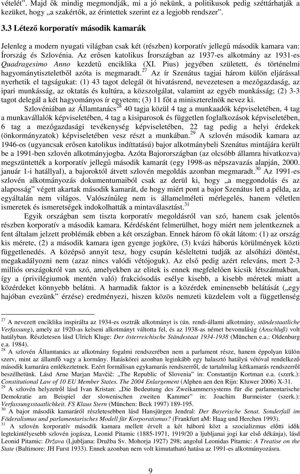Az erősen katolikus Írországban az 1937-es alkotmány az 1931-es Quadragesimo Anno kezdetű enciklika (XI. Pius) jegyében született, és történelmi hagyománytiszteletből azóta is megmaradt.