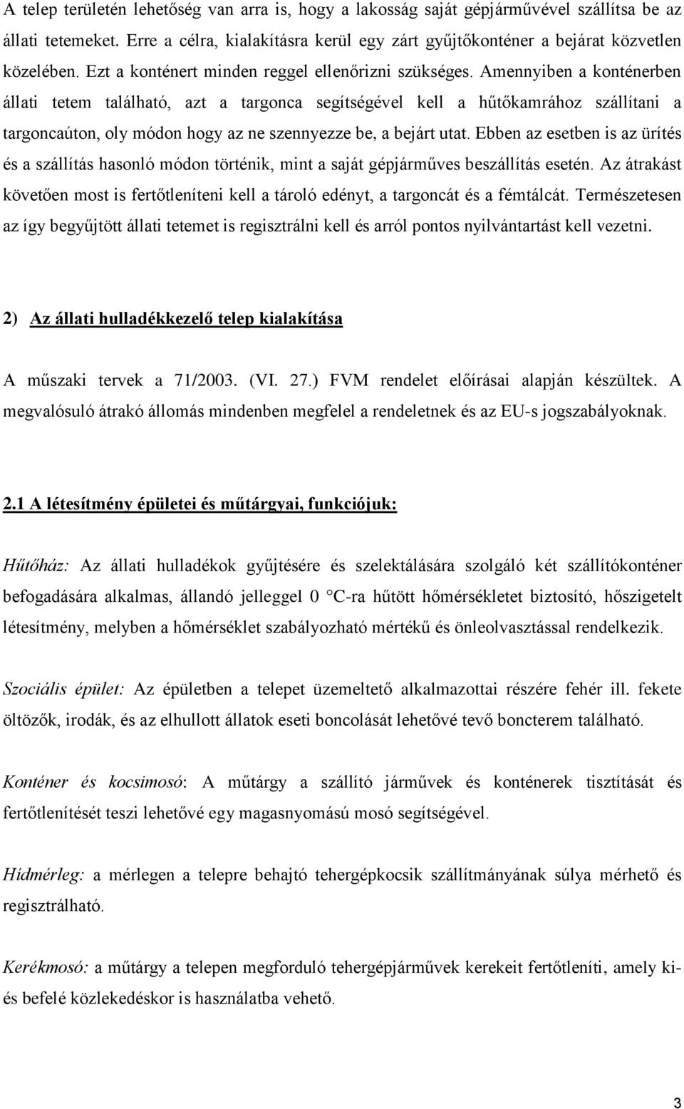 Amennyiben a konténerben állati tetem található, azt a targonca segítségével kell a hűtőkamrához szállítani a targoncaúton, oly módon hogy az ne szennyezze be, a bejárt utat.