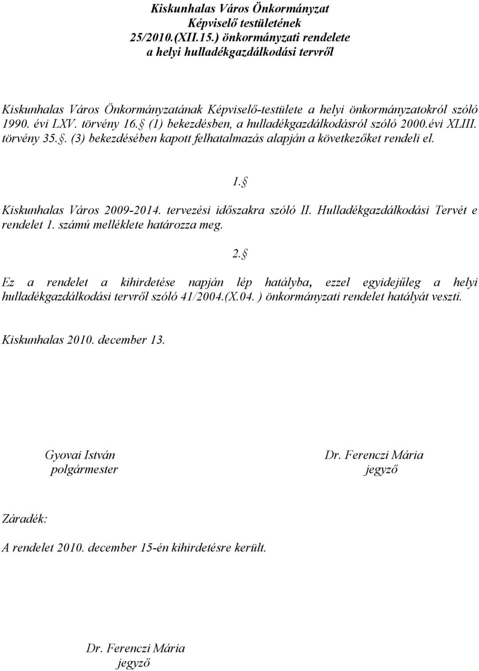 (1) bekezdésben, a hulladékgazdálkodásról szóló 2000.évi XLIII. törvény 35.. (3) bekezdésében kapott felhatalmazás alapján a következőket rendeli el. 1. Kiskunhalas Város 2009-2014.