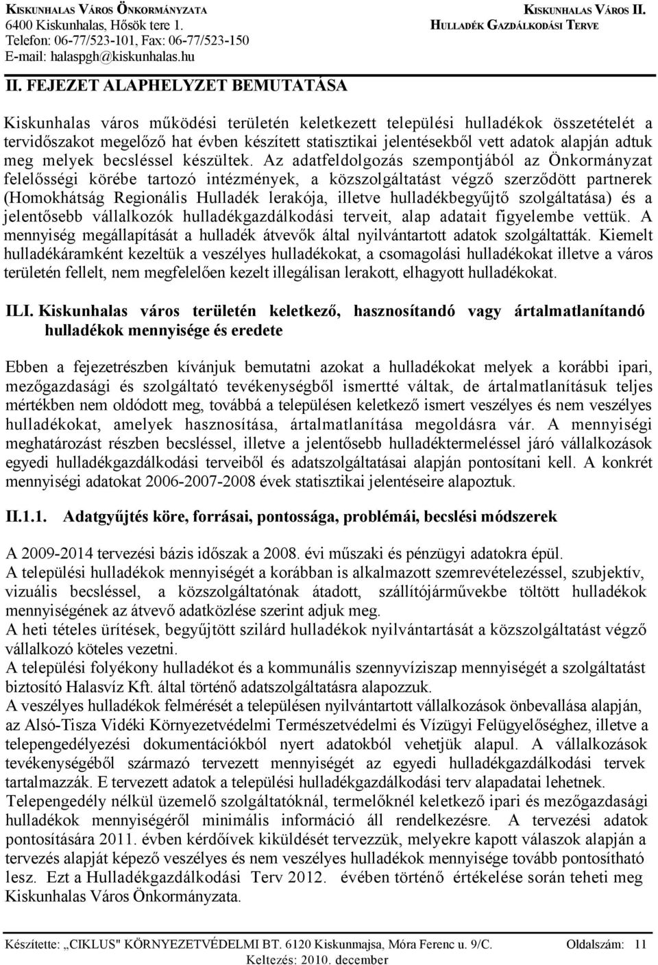 Az adatfeldolgozás szempontjából az Önkormányzat felelősségi körébe tartozó intézmények, a közszolgáltatást végző szerződött partnerek (Homokhátság Regionális Hulladék lerakója, illetve