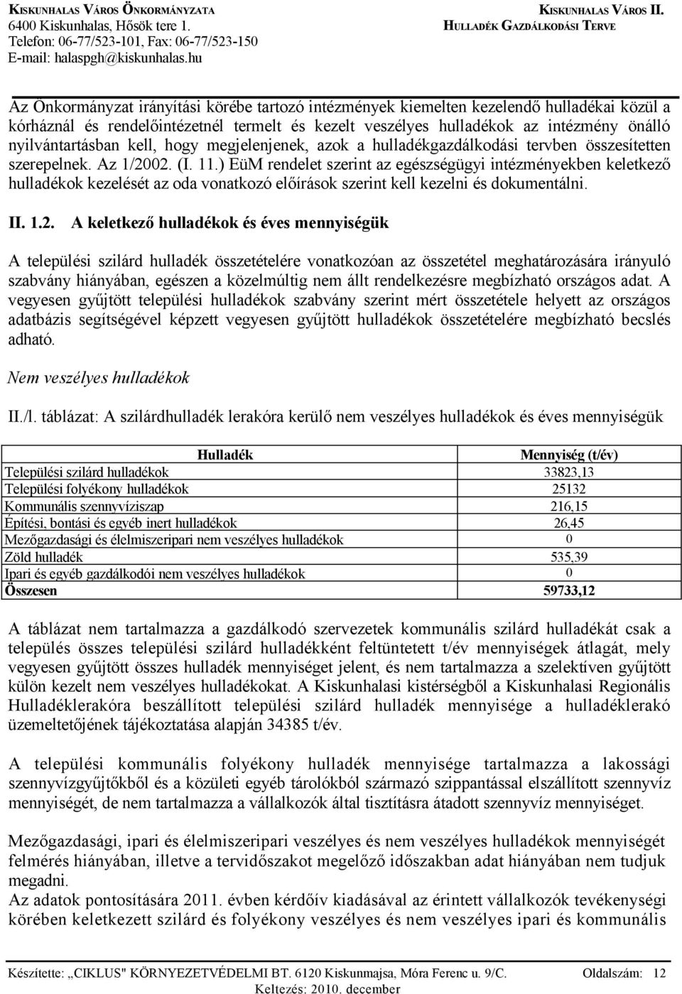 ) EüM rendelet szerint az egészségügyi intézményekben keletkező hulladékok kezelését az oda vonatkozó előírások szerint kell kezelni és dokumentálni. II. 1.2.
