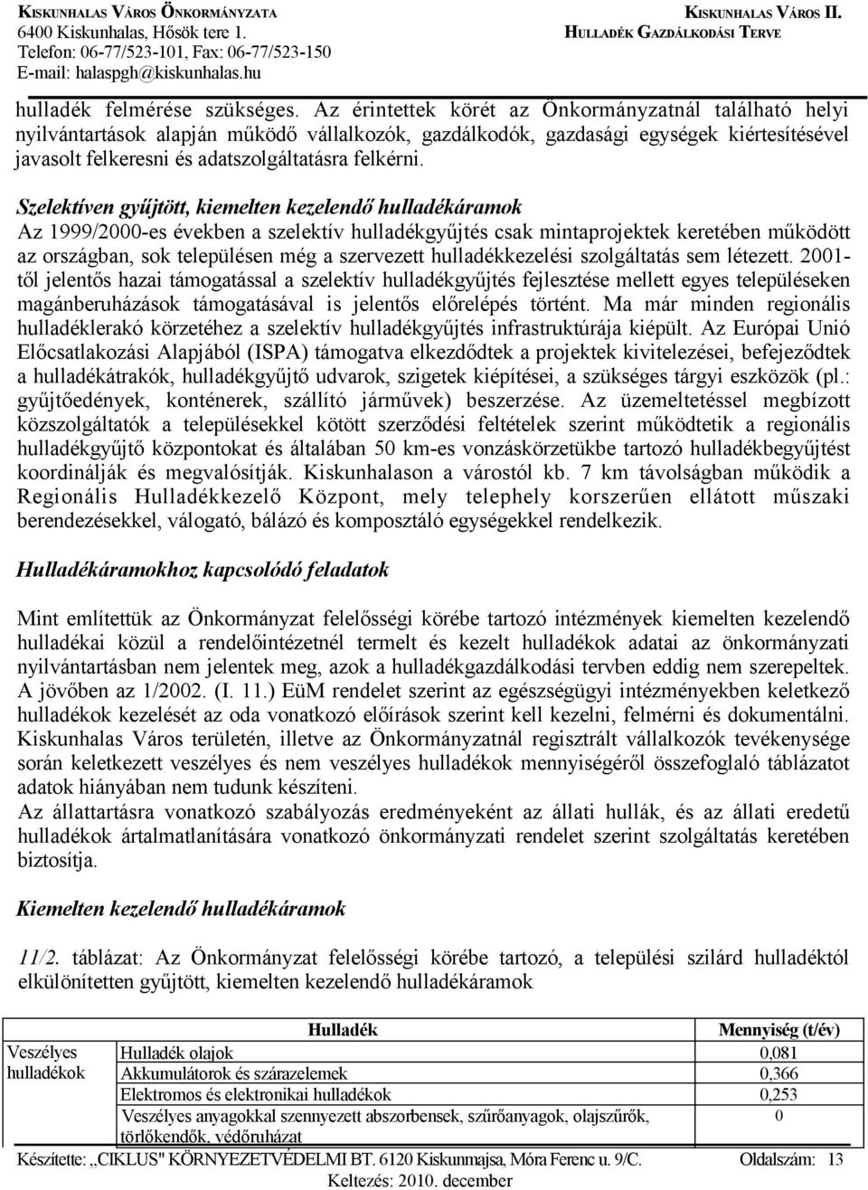Szelektíven gyűjtött, kiemelten kezelendő hulladékáramok Az 1999/2000-es években a szelektív hulladékgyűjtés csak mintaprojektek keretében működött az országban, sok településen még a szervezett