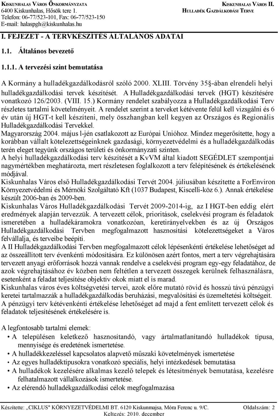 ) Kormány rendelet szabályozza a Hulladékgazdálkodási Terv részletes tartalmi követelményeit.