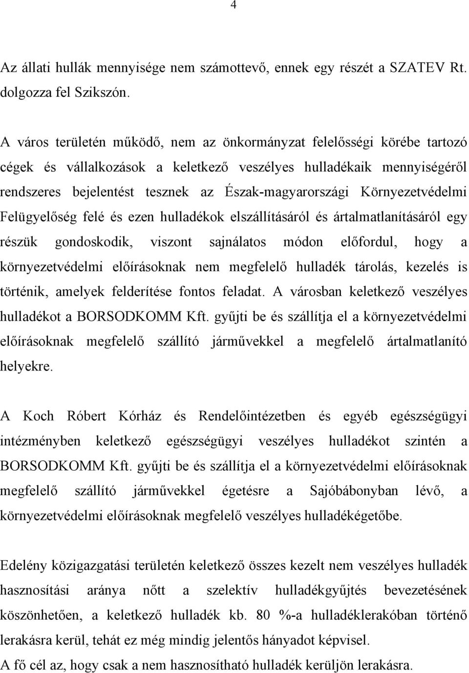 Környezetvédelmi Felügyelőség felé és ezen hulladékok elszállításáról és ártalmatlanításáról egy részük gondoskodik, viszont sajnálatos módon előfordul, hogy a környezetvédelmi előírásoknak nem