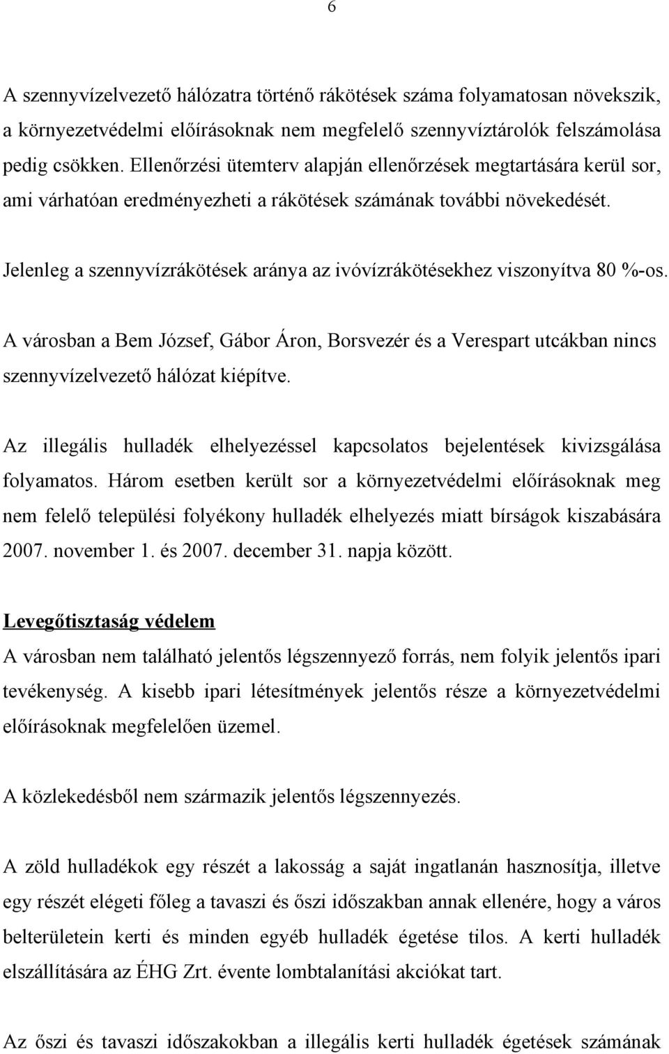 Jelenleg a szennyvízrákötések aránya az ivóvízrákötésekhez viszonyítva 80 %-os. A városban a Bem József, Gábor Áron, Borsvezér és a Verespart utcákban nincs szennyvízelvezető hálózat kiépítve.