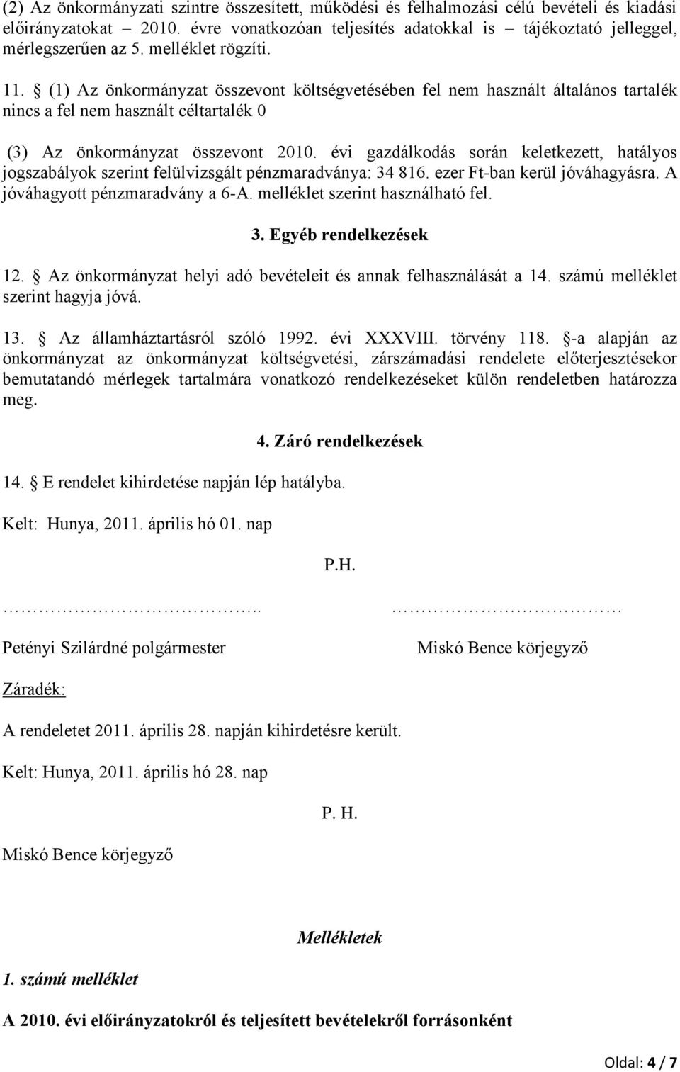 évi gazdálkodás során keletkezett, hatályos jogszabályok szerint felülvizsgált pénzmaradványa: 34 816. ezer Ft-ban kerül jóváhagyásra. A jóváhagyott pénzmaradvány a 6-A.