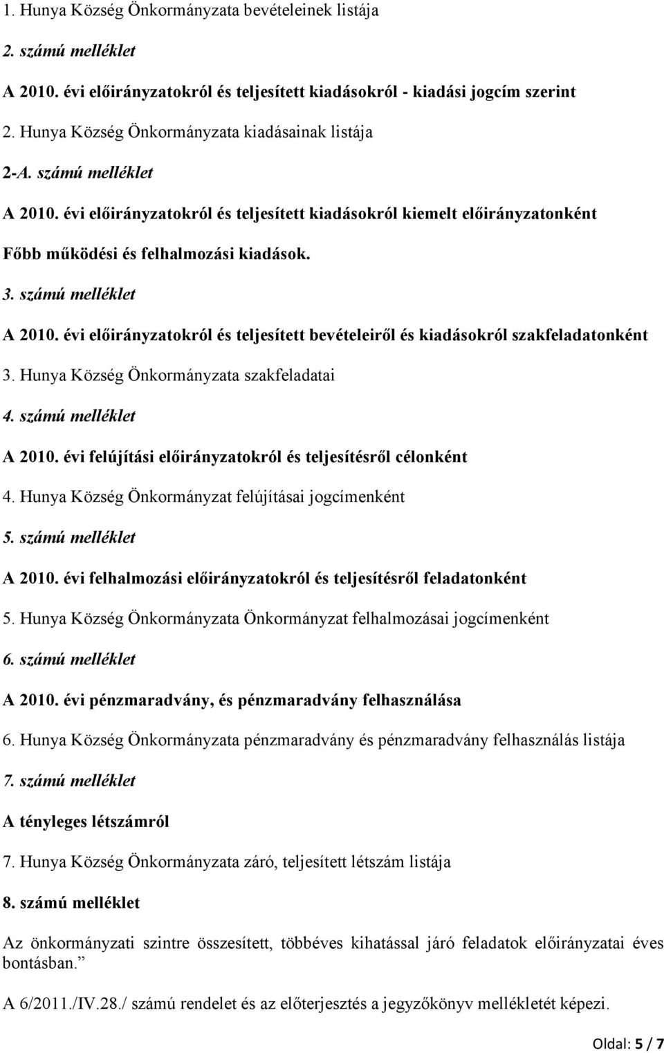 számú melléklet A 2010. évi előirányzatokról és teljesített bevételeiről és kiadásokról szakfeladatonként 3. Hunya Község Önkormányzata szakfeladatai 4. számú melléklet A 2010.