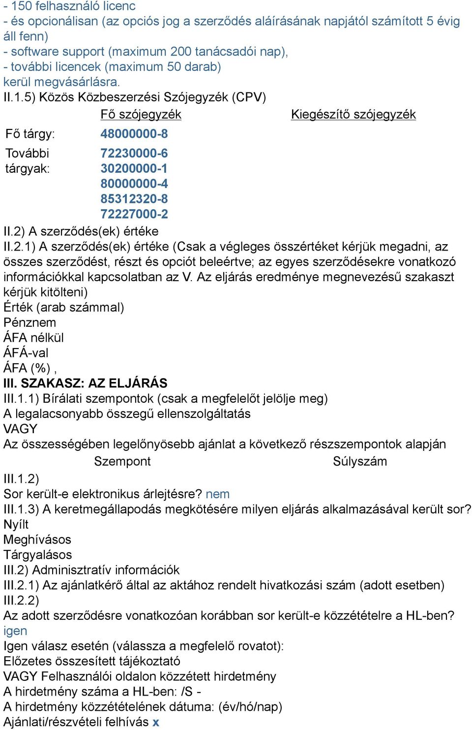 5) Közös Közbeszerzési Szójegyzék (CPV) Fő szójegyzék Kiegészítő szójegyzék Fő tárgy: 48000000-8 További tárgyak: 72230000-6 30200000-1 80000000-4 85312320-8 72227000-2 II.