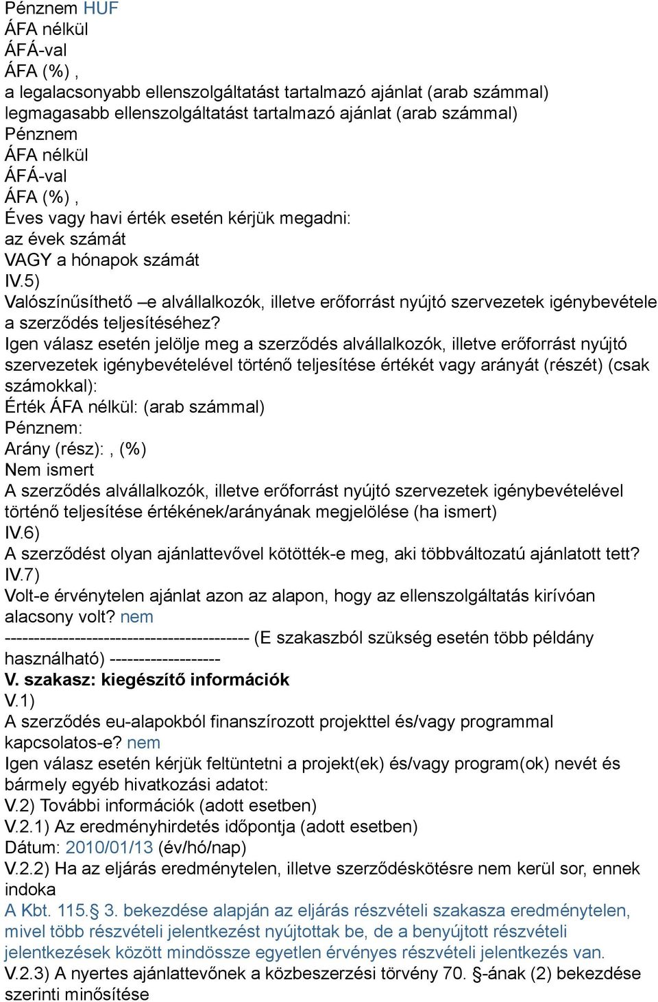 Igen válasz esetén jelölje meg a szerződés alvállalkozók, illetve erőforrást nyújtó szervezetek igénybevételével történő teljesítése értékét vagy arányát (részét) (csak számokkal): Érték : (arab