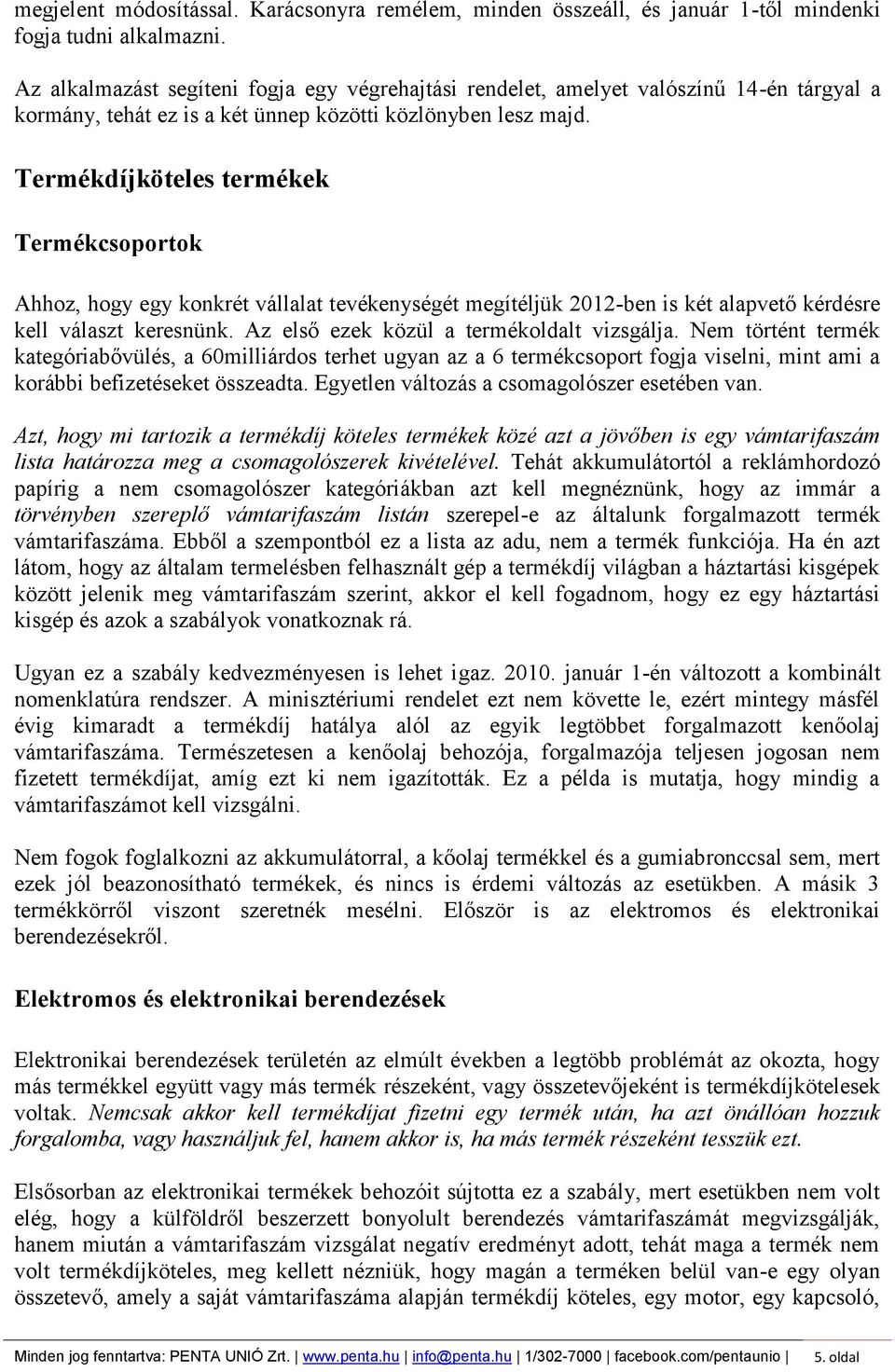 Termékdíjköteles termékek Termékcsoportok Ahhoz, hogy egy konkrét vállalat tevékenységét megítéljük 2012-ben is két alapvető kérdésre kell választ keresnünk.