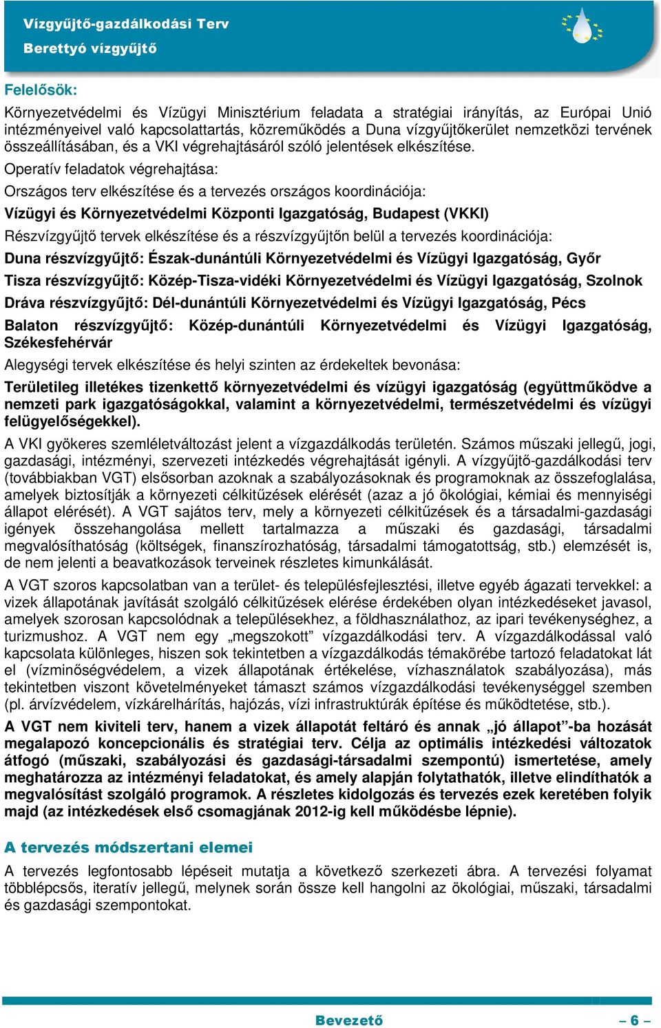 Operatív feladatok végrehajtása: Országos terv elkészítése és a tervezés országos koordinációja: Vízügyi és Környezetvédelmi Központi Igazgatóság, Budapest (VKKI) Részvízgyőjtı tervek elkészítése és