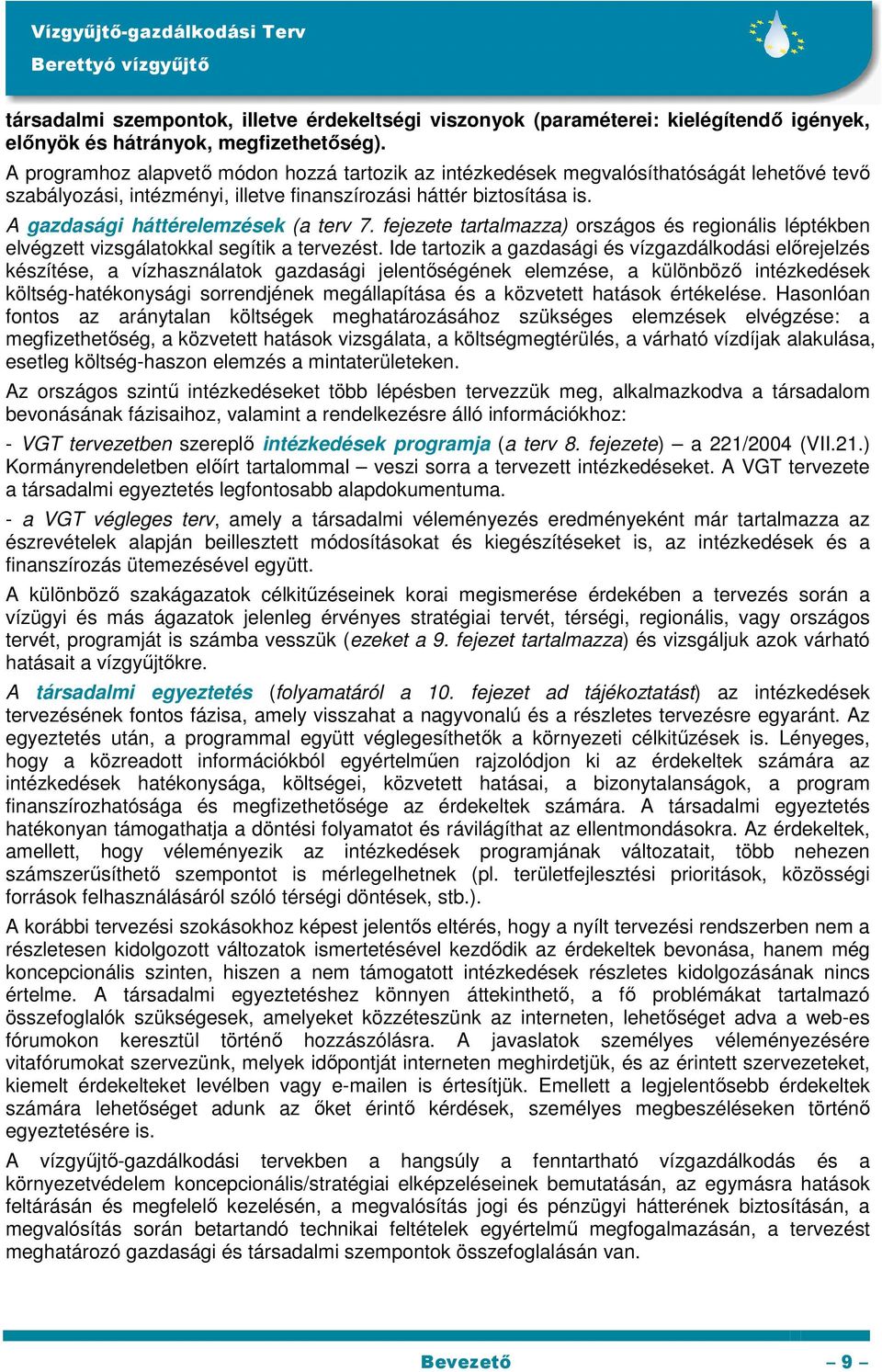 A gazdasági háttérelemzések (a terv 7. fejezete tartalmazza) országos és regionális léptékben elvégzett vizsgálatokkal segítik a tervezést.