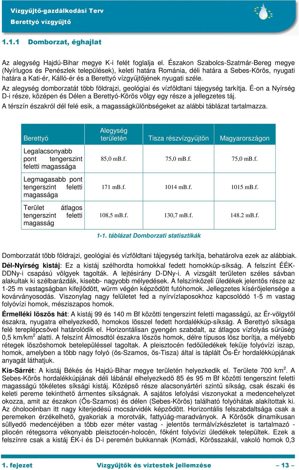 Az alegység domborzatát több földrajzi, geológiai és vízföldtani tájegység tarkítja. É-on a Nyírség D-i része, középen és Délen a Berettyó-Körös völgy egy része a jellegzetes táj.