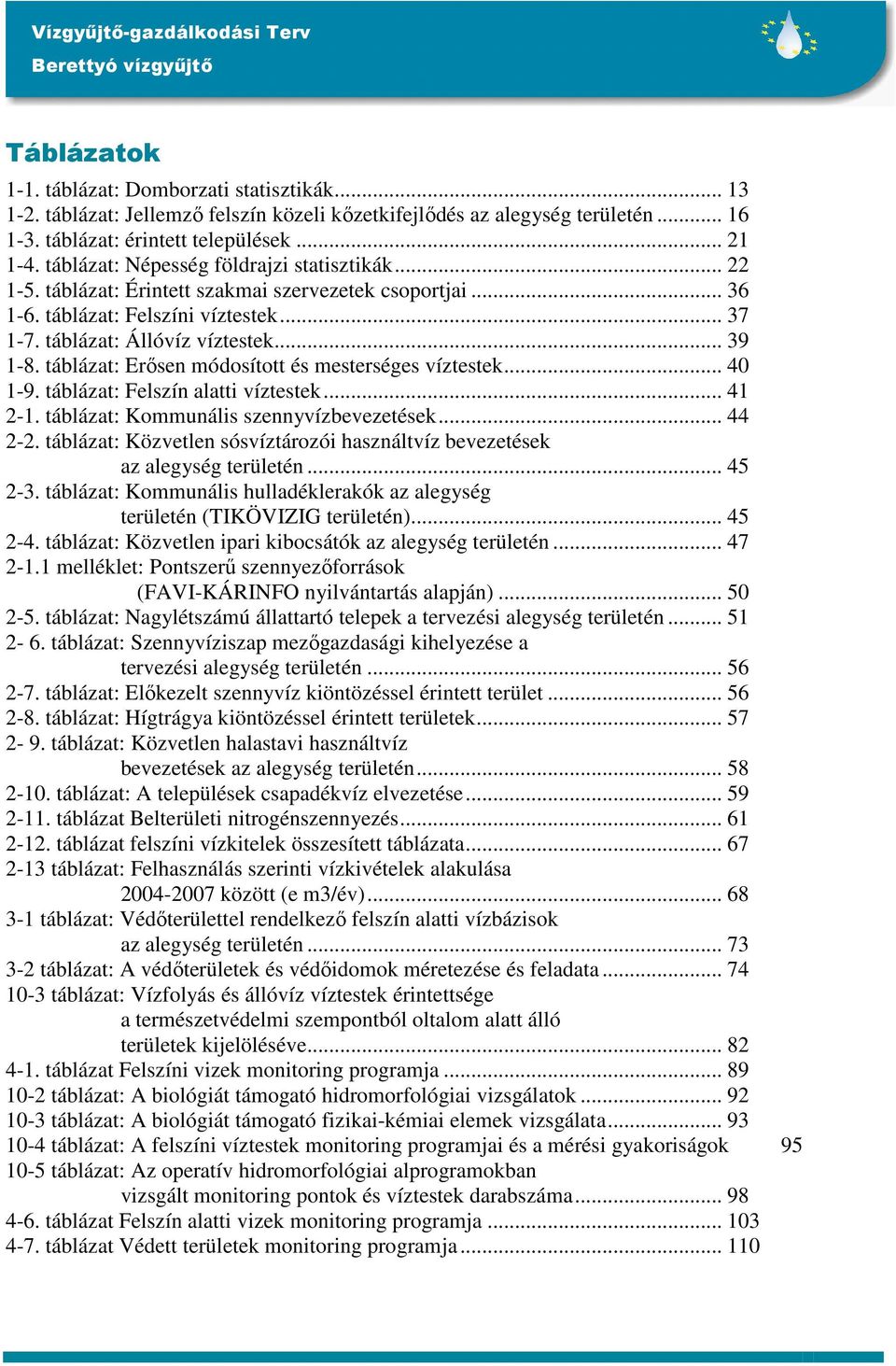 táblázat: Erısen módosított és mesterséges víztestek... 40 1-9. táblázat: Felszín alatti víztestek... 41 2-1. táblázat: Kommunális szennyvízbevezetések... 44 2-2.