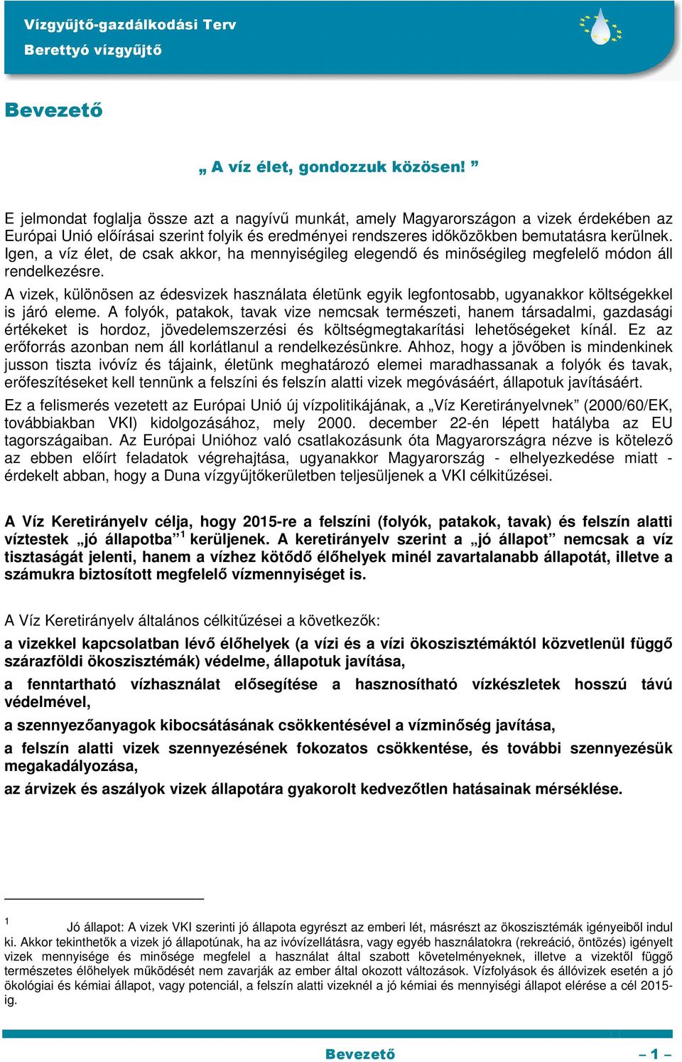 Igen, a víz élet, de csak akkor, ha mennyiségileg elegendı és minıségileg megfelelı módon áll rendelkezésre.