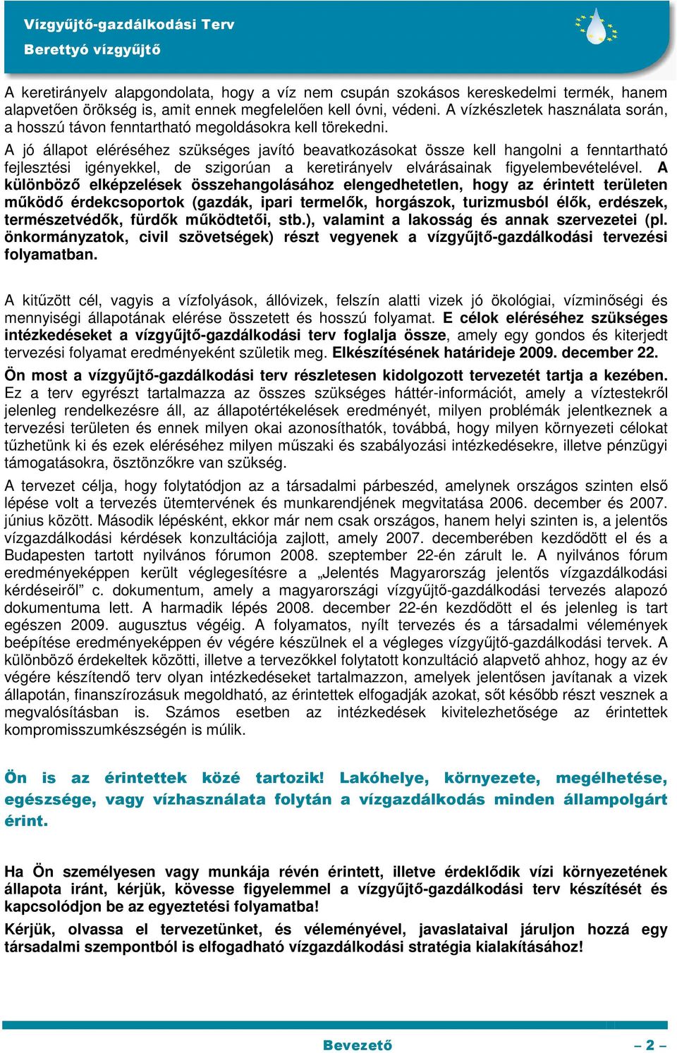 A jó állapot eléréséhez szükséges javító beavatkozásokat össze kell hangolni a fenntartható fejlesztési igényekkel, de szigorúan a keretirányelv elvárásainak figyelembevételével.