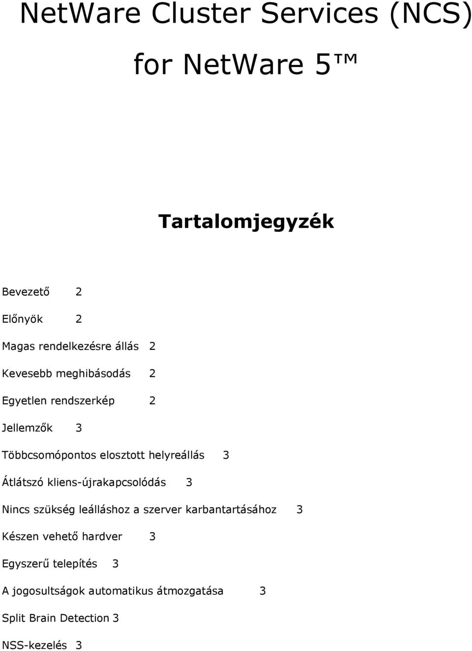 3 Átlátszó kliens-újrakapcsolódás 3 Nincs szükség leálláshoz a szerver karbantartásához 3 Készen vehető