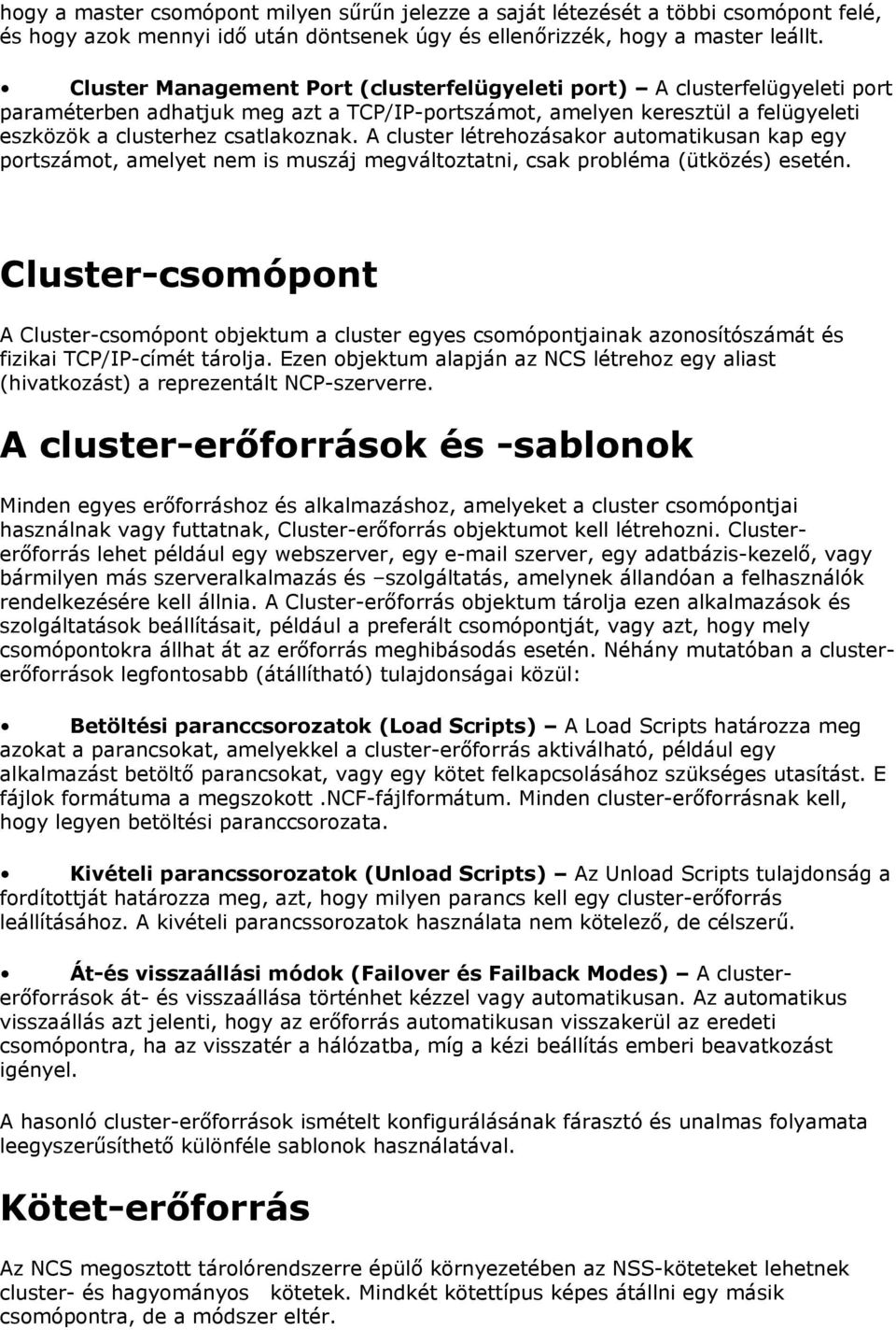 A cluster létrehozásakor automatikusan kap egy portszámot, amelyet nem is muszáj megváltoztatni, csak probléma (ütközés) esetén.