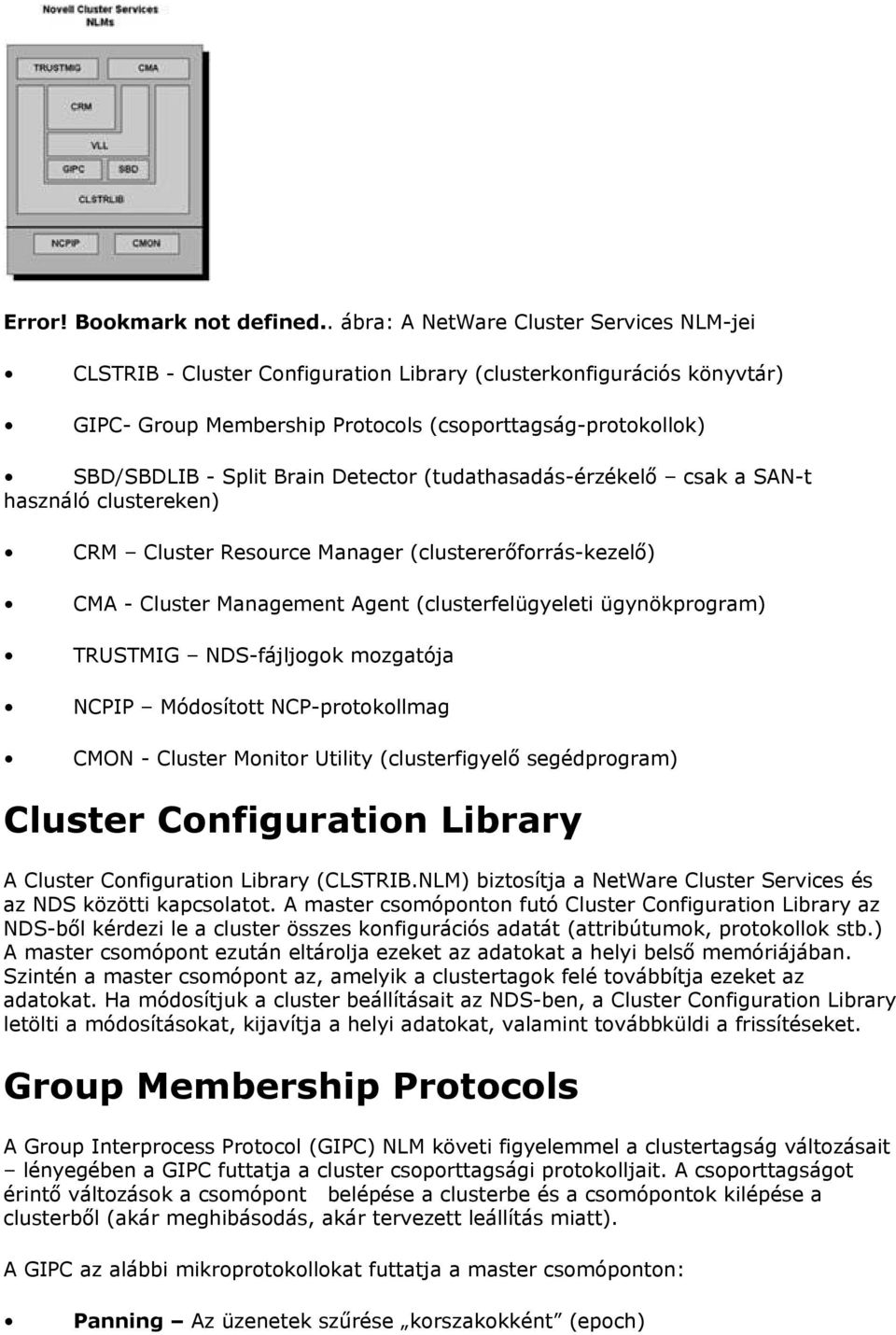 Brain Detector (tudathasadás-érzékelő csak a SAN-t használó clustereken) CRM Cluster Resource Manager (clustererőforrás-kezelő) CMA - Cluster Management Agent (clusterfelügyeleti ügynökprogram)