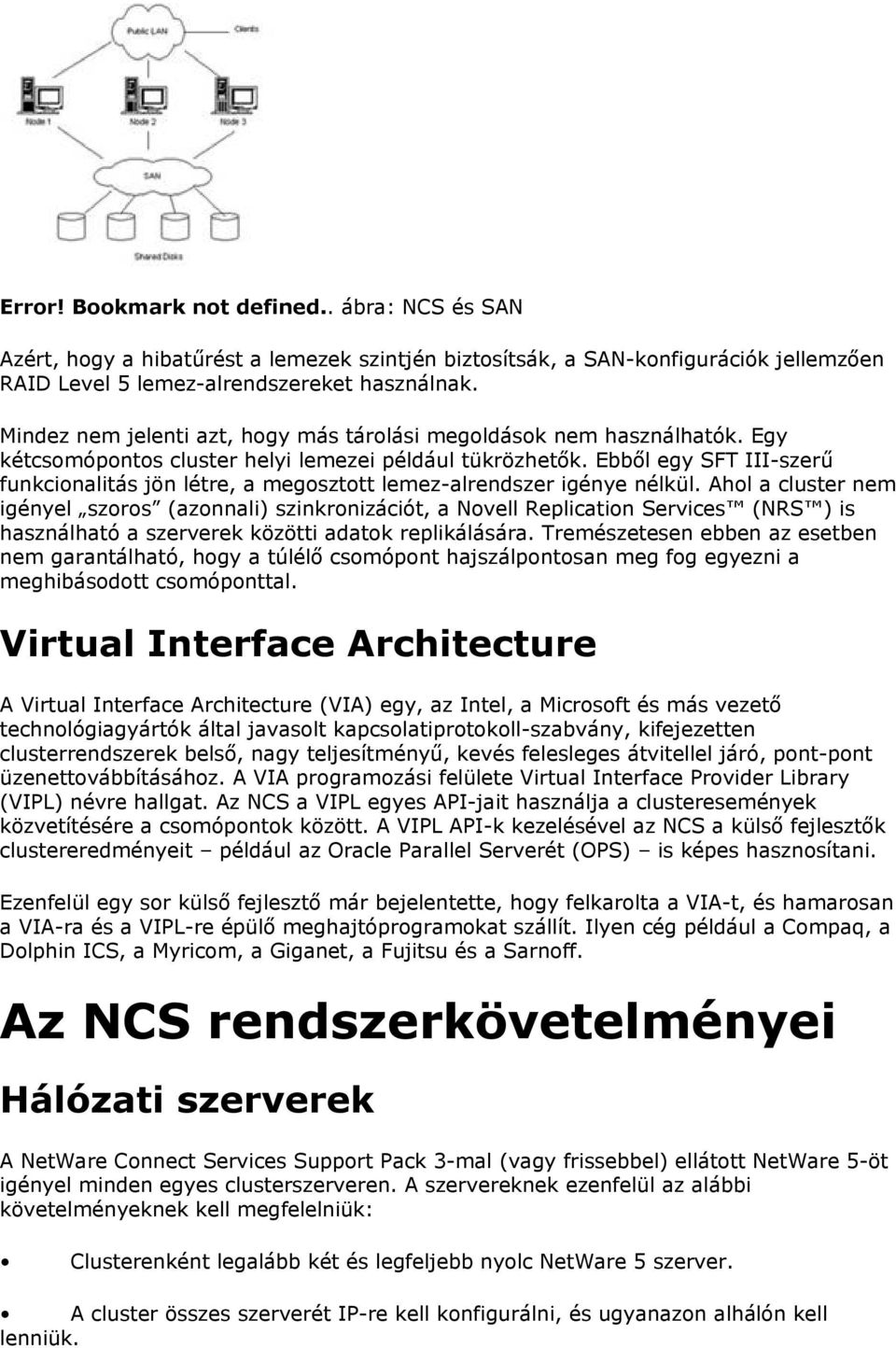 Ebből egy SFT III-szerű funkcionalitás jön létre, a megosztott lemez-alrendszer igénye nélkül.