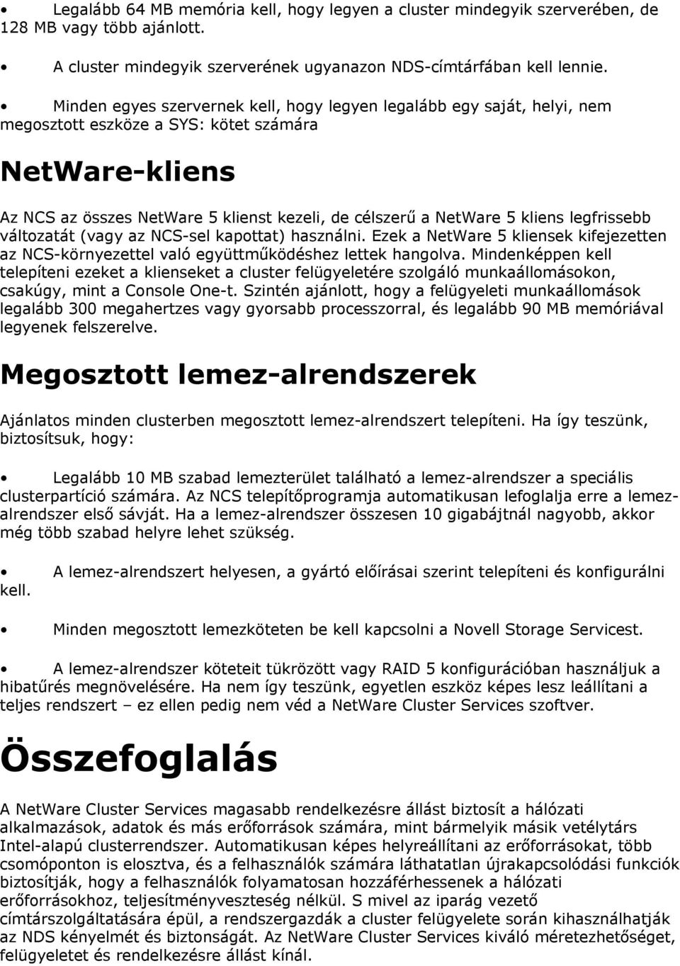 kliens legfrissebb változatát (vagy az NCS-sel kapottat) használni. Ezek a NetWare 5 kliensek kifejezetten az NCS-környezettel való együttműködéshez lettek hangolva.