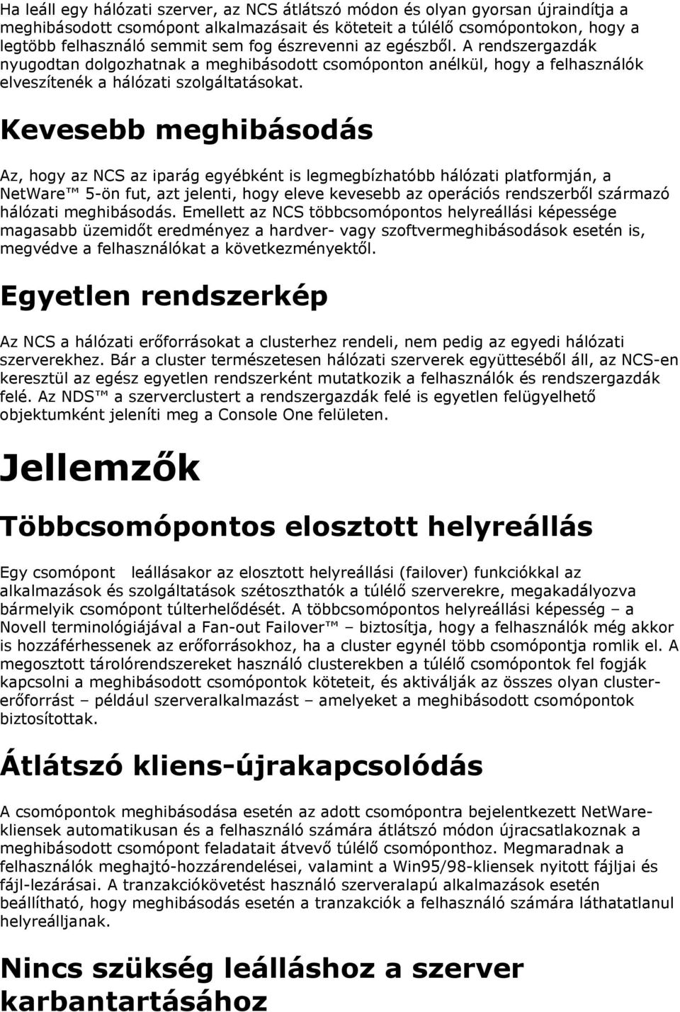 Kevesebb meghibásodás Az, hogy az NCS az iparág egyébként is legmegbízhatóbb hálózati platformján, a NetWare 5-ön fut, azt jelenti, hogy eleve kevesebb az operációs rendszerből származó hálózati