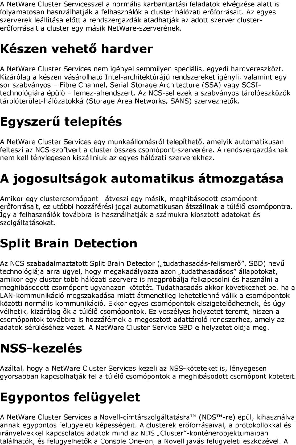 Készen vehető hardver A NetWare Cluster Services nem igényel semmilyen speciális, egyedi hardvereszközt.