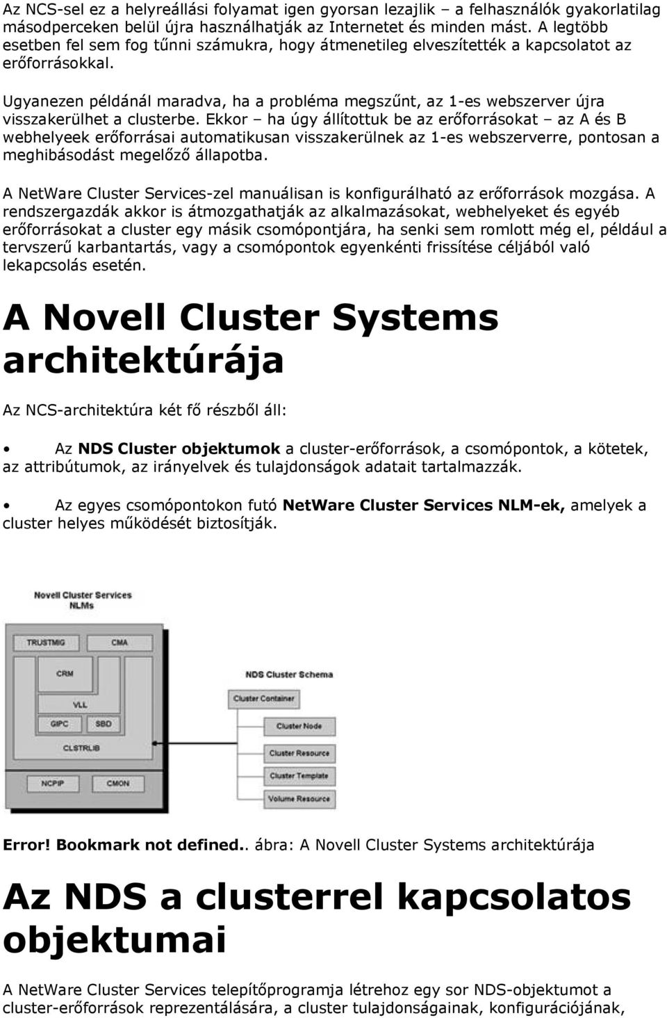 Ugyanezen példánál maradva, ha a probléma megszűnt, az 1-es webszerver újra visszakerülhet a clusterbe.