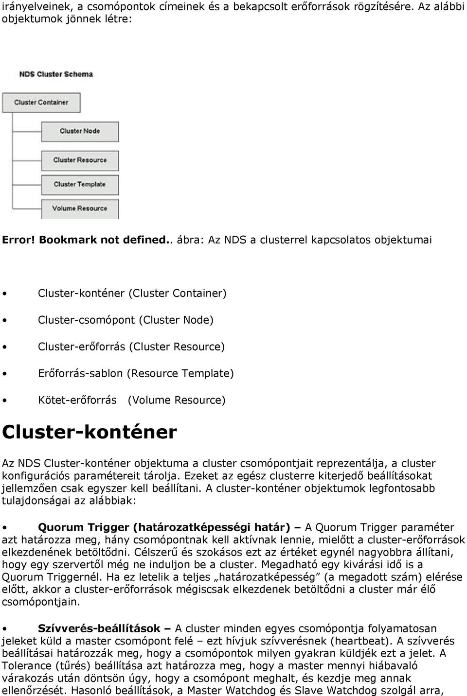 Kötet-erőforrás (Volume Resource) Cluster-konténer Az NDS Cluster-konténer objektuma a cluster csomópontjait reprezentálja, a cluster konfigurációs paramétereit tárolja.