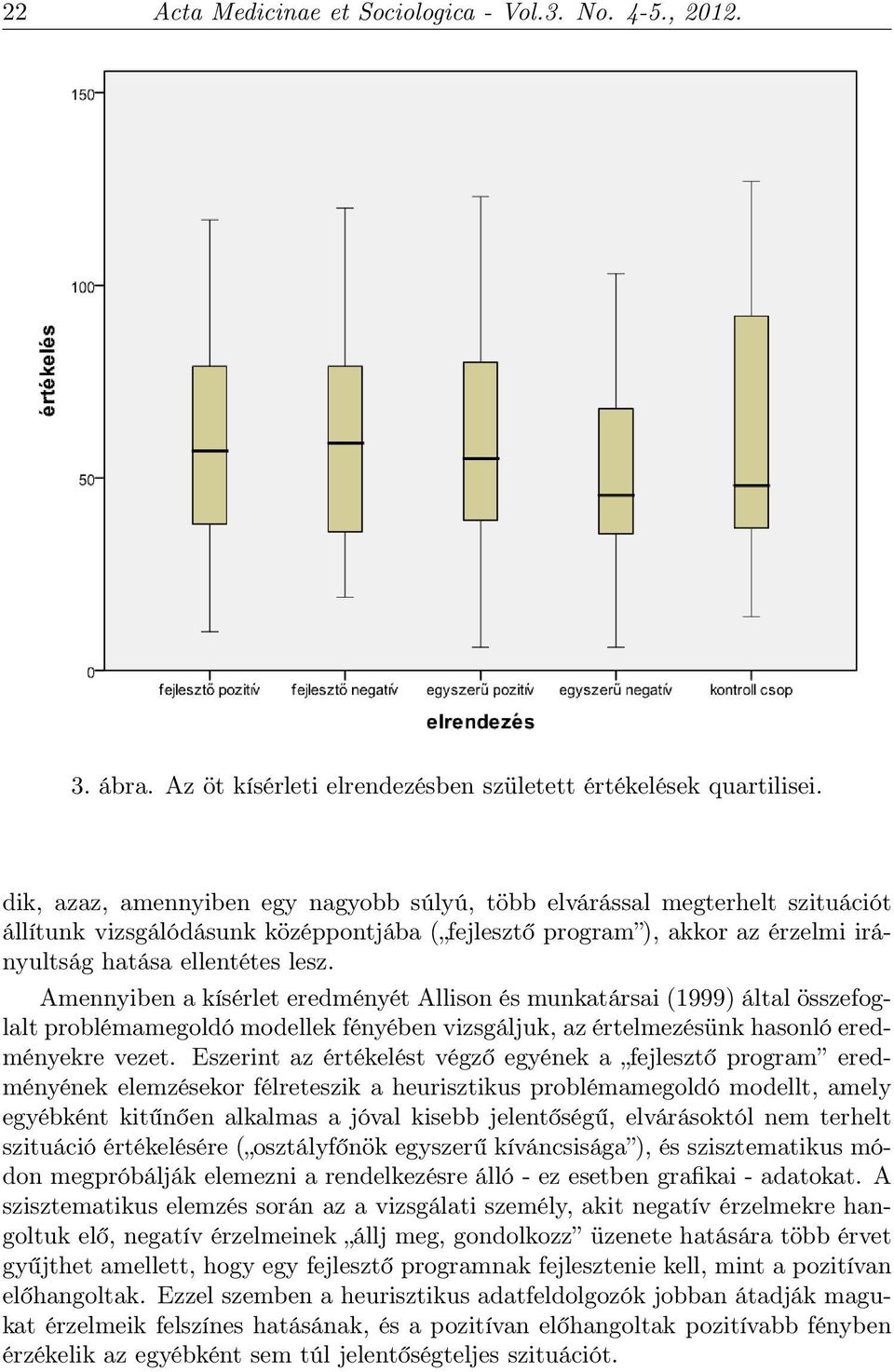 Amennyiben a kísérlet eredményét Allison és munkatársai (1999) által összefoglalt problémamegoldó modellek fényében vizsgáljuk, az értelmezésünk hasonló eredményekre vezet.