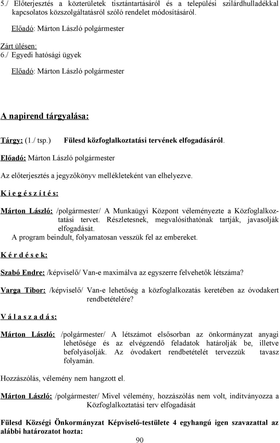 K i e g é s z í t é s: Márton László: /polgármester/ A Munkaügyi Központ véleményezte a Közfoglalkoztatási tervet. Részletesnek, megvalósíthatónak tartják, javasolják elfogadását.