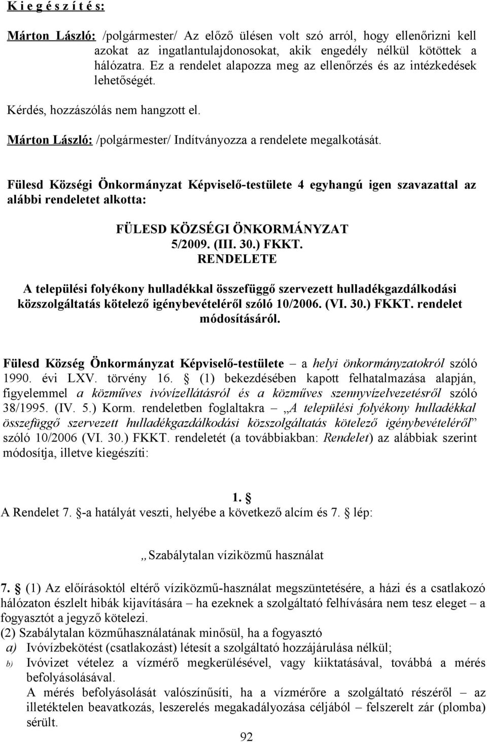 Fülesd Községi Önkormányzat Képviselő-testülete 4 egyhangú igen szavazattal az alábbi rendeletet alkotta: FÜLESD KÖZSÉGI ÖNKORMÁNYZAT 5/2009. (III. 30.) FKKT.