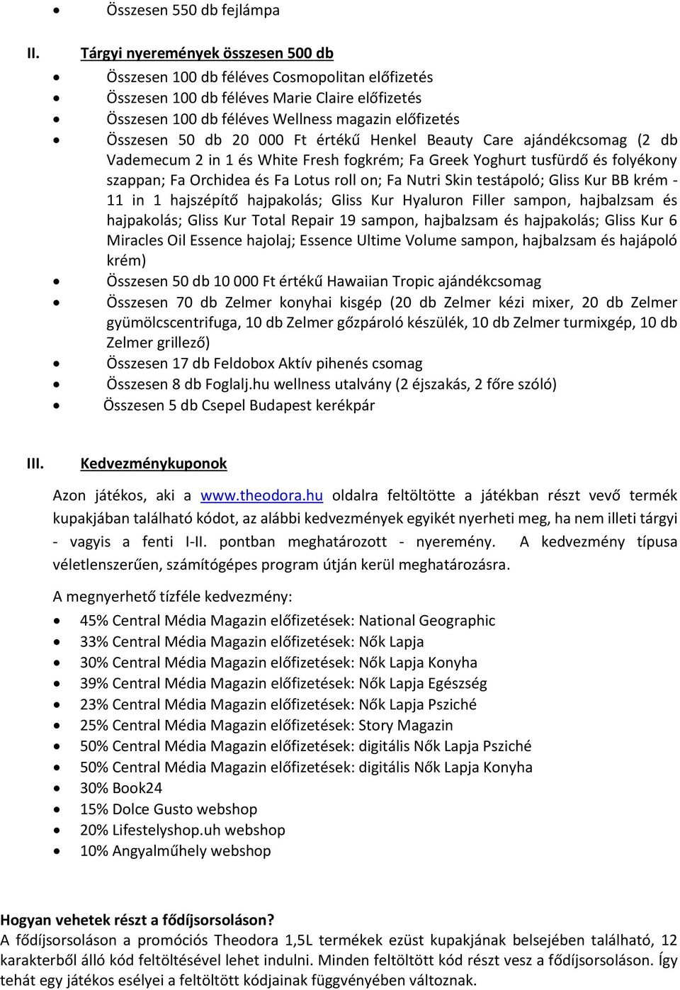 Orchidea e s Fa Lotus roll on; Fa Nutri Skin testa poló; Gliss Kur BB kre m - 11 in 1 hajsze pítő hajpakola s; Gliss Kur Hyaluron Filler sampon, hajbalzsam e s hajpakola s; Gliss Kur Total Repair 19