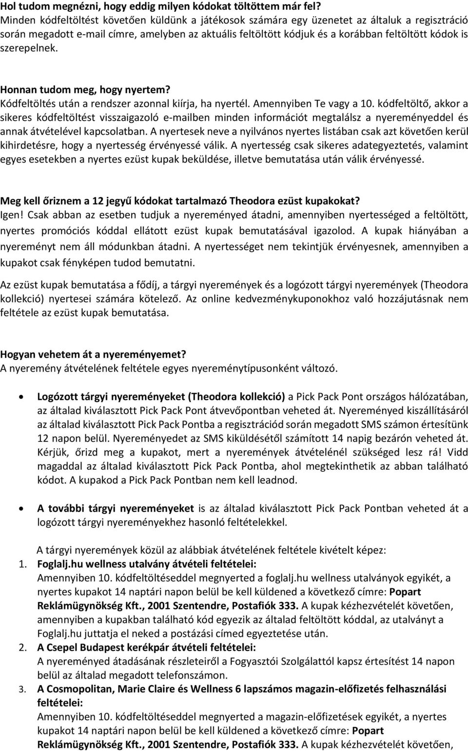 feltöltött kódok is szerepelnek. Honnan tudom meg, hogy nyertem? Kódfeltölte s uta n a rendszer azonnal kiírja, ha nyerte l. Amennyiben Te vagy a 10.