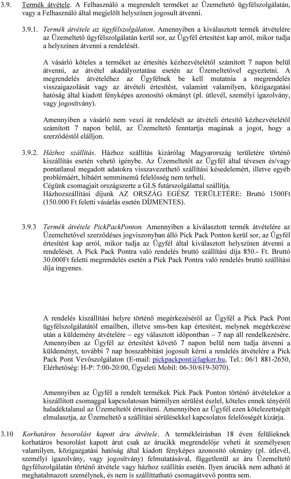 A vásárló köteles a terméket az értesítés kézhezvételétől számított 7 napon belül átvenni, az átvétel akadályoztatása esetén az Üzemeltetővel egyeztetni.