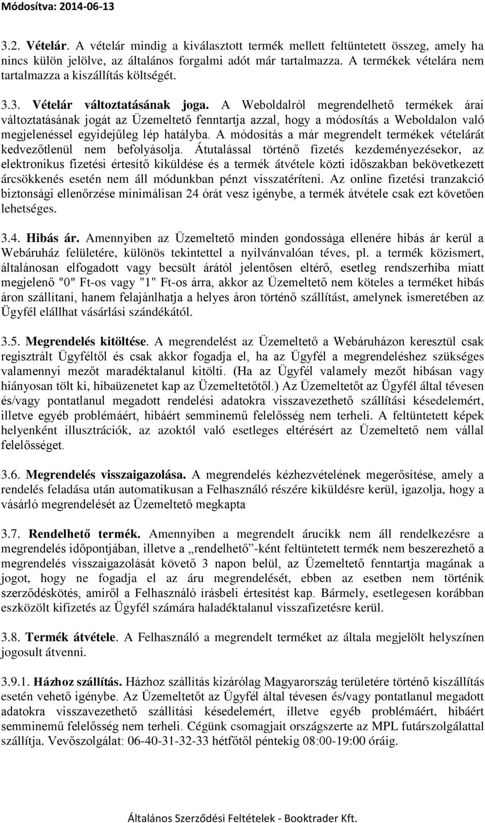 A Weboldalról megrendelhető termékek árai változtatásának jogát az Üzemeltető fenntartja azzal, hogy a módosítás a Weboldalon való megjelenéssel egyidejűleg lép hatályba.