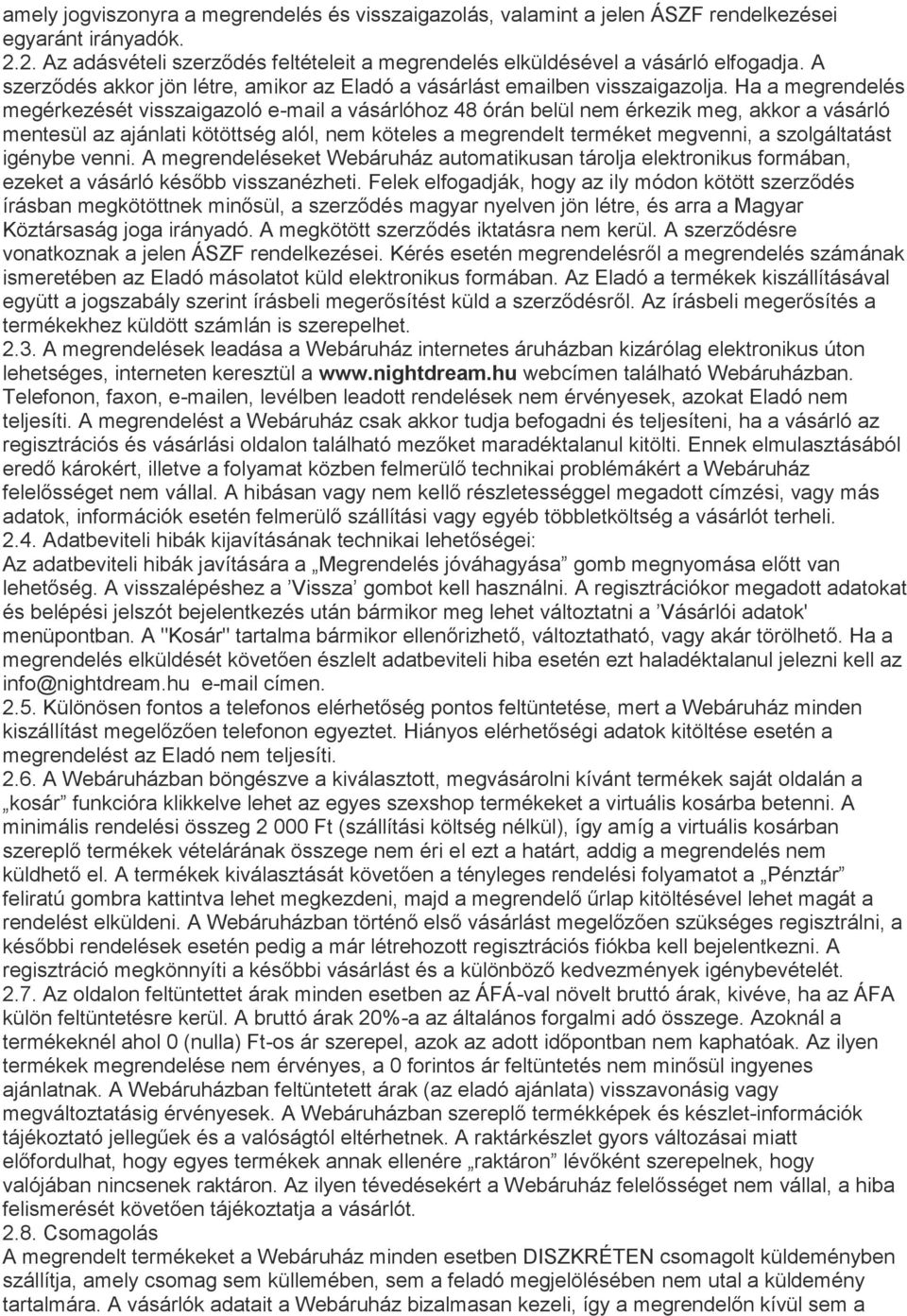 Ha a megrendelés megérkezését visszaigazoló e-mail a vásárlóhoz 48 órán belül nem érkezik meg, akkor a vásárló mentesül az ajánlati kötöttség alól, nem köteles a megrendelt terméket megvenni, a