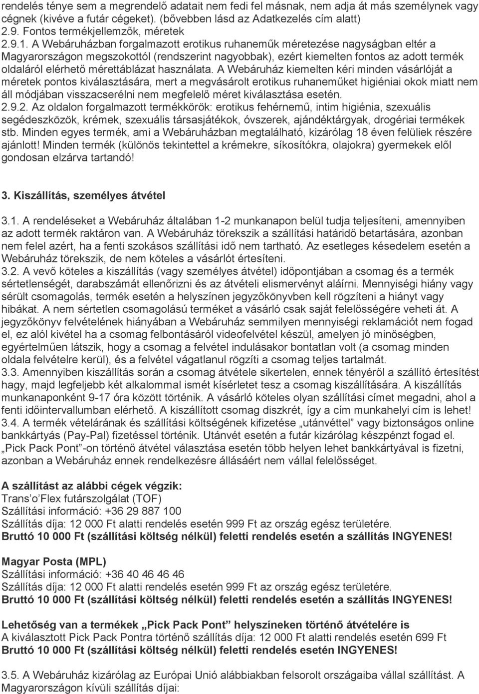 A Webáruházban forgalmazott erotikus ruhaneműk méretezése nagyságban eltér a Magyarországon megszokottól (rendszerint nagyobbak), ezért kiemelten fontos az adott termék oldaláról elérhető