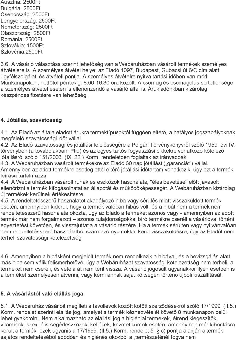 A személyes átvétel helye: az Eladó 1097, Budapest, Gubacsi út 6/C cím alatti ügyfélszolgálati és átvételi pontja.