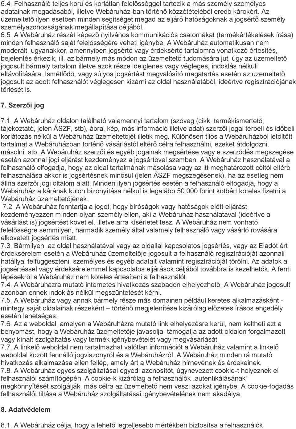 A Webáruház részét képező nyilvános kommunikációs csatornákat (termékértékelések írása) minden felhasználó saját felelősségére veheti igénybe.