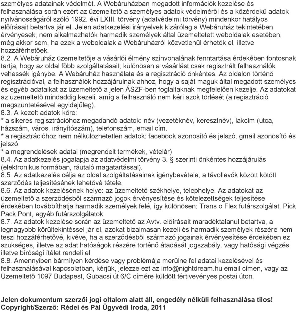 Jelen adatkezelési irányelvek kizárólag a Webáruház tekintetében érvényesek, nem alkalmazhatók harmadik személyek által üzemeltetett weboldalak esetében, még akkor sem, ha ezek a weboldalak a