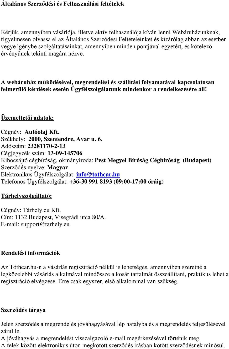 A webáruház működésével, megrendelési és szállítási folyamatával kapcsolatosan felmerülő kérdések esetén Ügyfélszolgálatunk mindenkor a rendelkezésére áll! Üzemeltetői adatok: Cégnév: Autóolaj Kft.