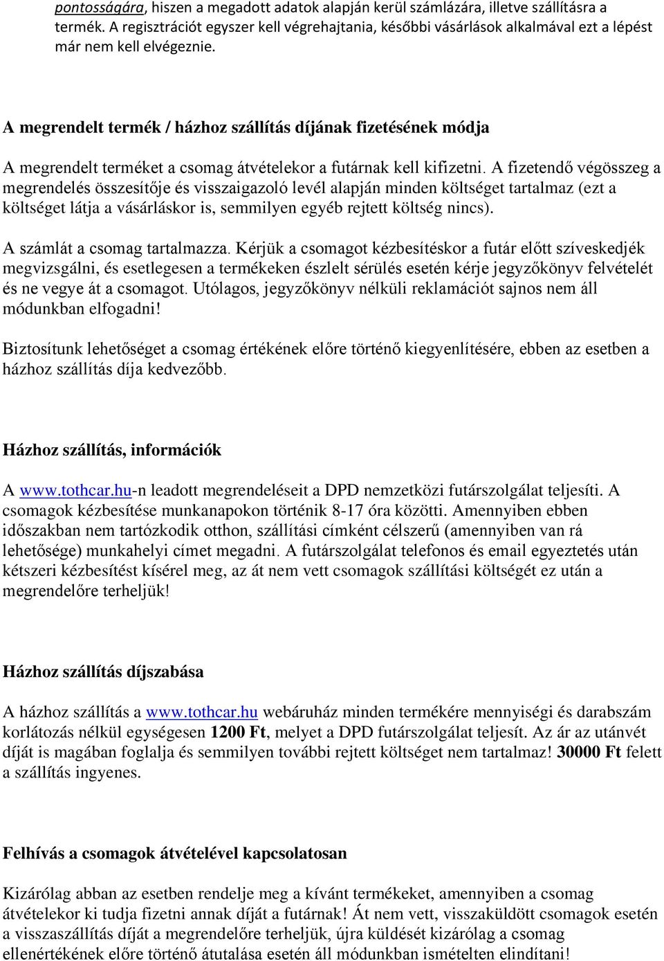 A megrendelt termék / házhoz szállítás díjának fizetésének módja A megrendelt terméket a csomag átvételekor a futárnak kell kifizetni.