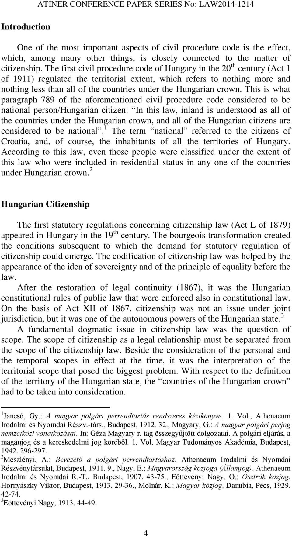 The first civil procedure code of Hungary in the 20 th century (Act 1 of 1911) regulated the territorial extent, which refers to nothing more and nothing less than all of the countries under the