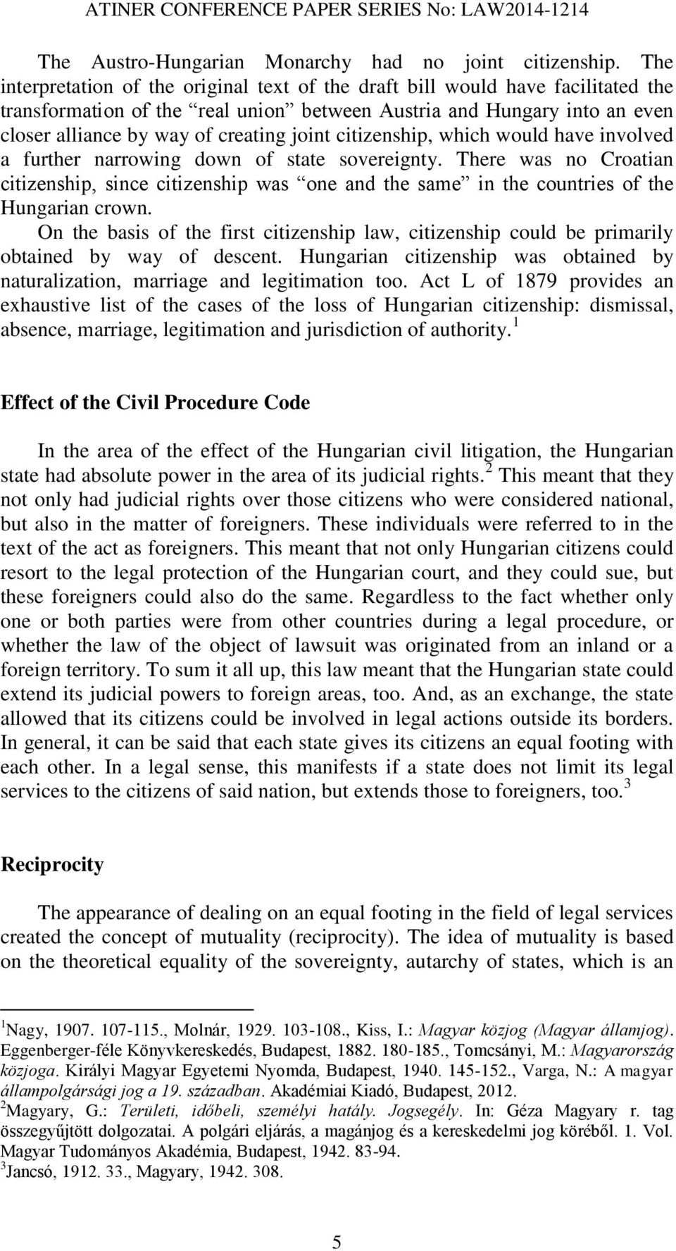 citizenship, which would have involved a further narrowing down of state sovereignty. There was no Croatian citizenship, since citizenship was one and the same in the countries of the Hungarian crown.